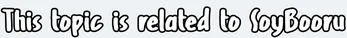 This topic is related to SoyBooru